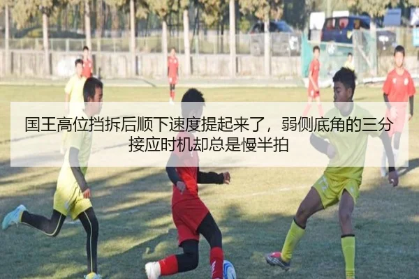 国王高位挡拆后顺下速度提起来了，弱侧底角的三分接应时机却总是慢半拍